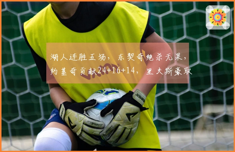 湖人连胜五场，东契奇绝杀无果，约基奇贡献24+16+14，里夫斯豪取32分救场