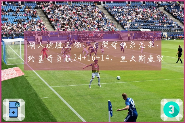 湖人连胜五场，东契奇绝杀无果，约基奇贡献24+16+14，里夫斯豪取32分救场